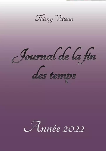 Journal de la fin des temps Année 2022 - Thierry VITTEAU - THIERRY VITTEAU