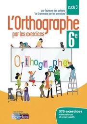 L'orthographe par les exercices 6e 2018 Cahier de l'élève