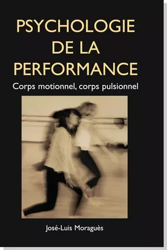 Psychologie de la performance :Corps motionnel, corps pulsionnel - José Luis Moragues - UNIV P VALERY