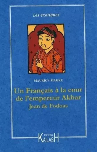 Aventures d'un Français à la cour de l'empereur Akbar, Jean de Fodoas - roman - Maurice Magre - KAILASH