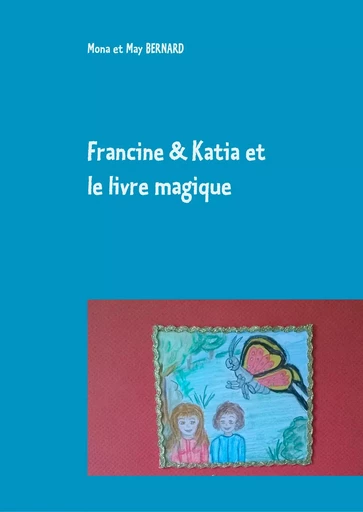 Francine et Katia et le livre magique - Mona et May Bernard - BOOKS ON DEMAND