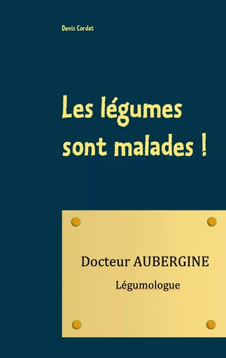 Les légumes sont malades ! - Denis Cordat - BOOKS ON DEMAND