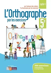 L'orthographe par les exercices 5e 2018 - Cahier de l'élève