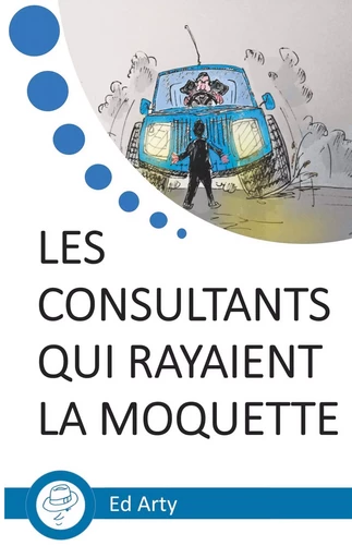 Les consultants qui rayaient la moquette - Ed Arty - BOOKS ON DEMAND