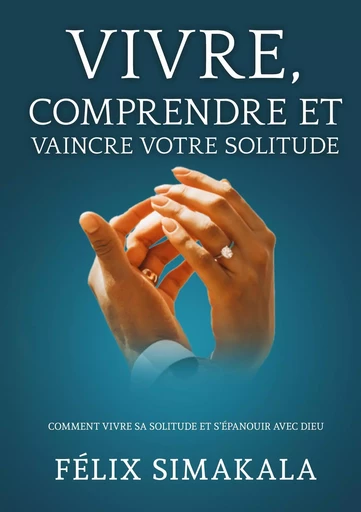 Vivre, Comprendre Et Vaincre Votre Solitude - José Quimfumu, Félix Simakala - BOOKS ON DEMAND