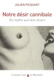 Notre désir cannibale - Du mythe aux faits divers