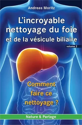 Incroyable nettoyage du foie et de la vEsicule biliaire (L') - Volume 2 : Comment faire ce nettoyage -  MORITZ, Andreas - NATURE PARTAGE