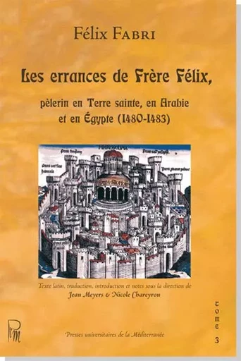 Les errances de Frère Félix, pèlerin en Terre sainte, en Arabie et en Égypte (1480-1483) - Jean Meyers, - UNIV P VALERY