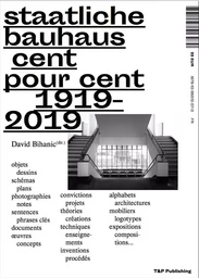 Staatliche Bauhaus cent pour cent, 1919-2019