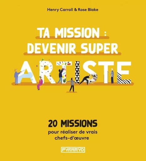 Ta mission : devenir super artiste - 20 missions pour réalis - Henry CARROLL - PYRAMYD