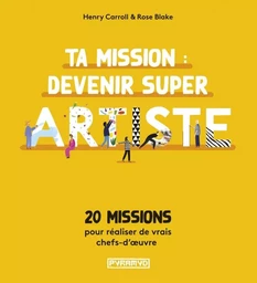 Ta mission : devenir super artiste - 20 missions pour réalis