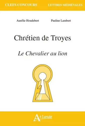 Chrétien de Troyes, Le chevalier au lion -  Houdebert Aurelie/Lambert - ATLANDE