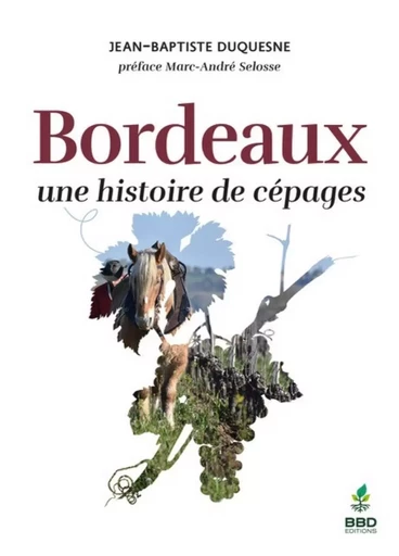 BORDEAUX, UNE HISTOIRE DE CEPAGES. -  DUQUESNE JEAN-BAPTIS - BBDEDITIONS