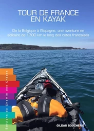 Tour de France en kayak - de la Belgique à l'Espagne, une aventure en solitaire de 1700 km le long des côtes françaises