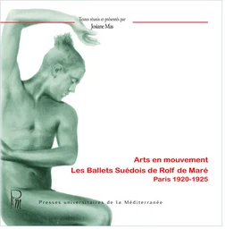 Arts en mouvement. Les Ballets Suédois de Rolf de Maré, Paris 1920-1925