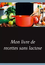 Mon livre de recettes sans lactose