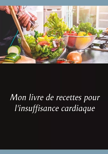 Mon livre de recettes pour l'insuffisance cardiaque - Cédric Menard - BOOKS ON DEMAND