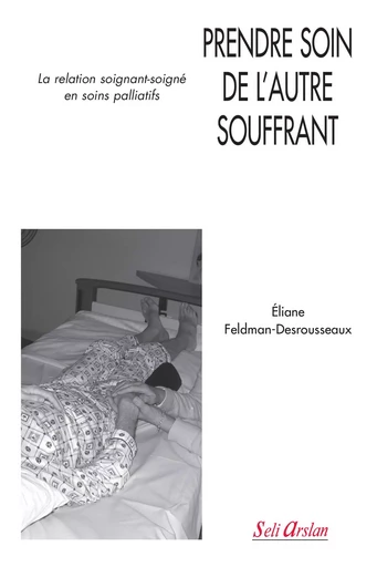 Prendre soin de l'autre souffrant - Éliane Feldman-Desrousseaux - SELI ARSLAN