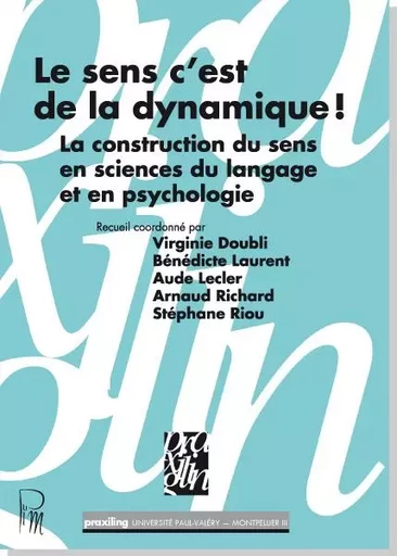 Le sens c'est de la dynamique ! La construction du sens en sciences du langage et en psychologie - Doubli Laurent, - UNIV P VALERY