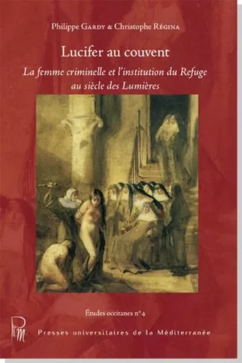 Lucifer au couvent : La femme criminelle et l'institution du Refuge au siècle des Lumières - Philippe Gardy - UNIV P VALERY