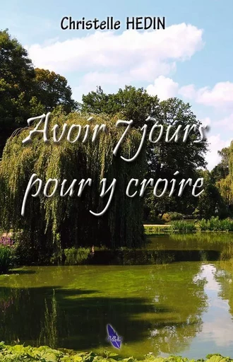 Avoir 7 jours pour y croire - Christelle HEDIN - A ET H