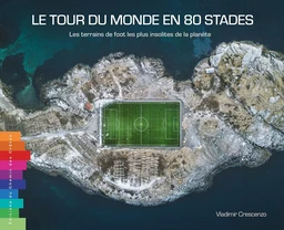 Le tour du monde en 80 stades - les terrains de foot les plus insolites de la planète