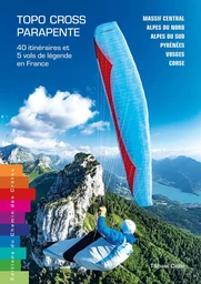 TOPO-CROSS PARAPENTE 40 ITINERAIRES & 5 VOLS DE LEGENDE EN FRANCE