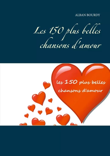 Les 150 plus belles chansons d'amour - Alban Bourdy - BOOKS ON DEMAND