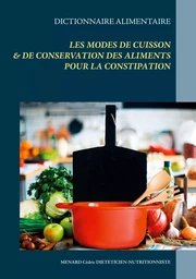 Dictionnaire des modes de cuisson & de conservation des aliments pour le traitement diététique de la constipation