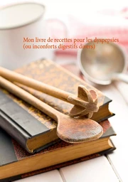 Mon livre de recettes pour les dyspepsies (ou inconforts digestifs divers)