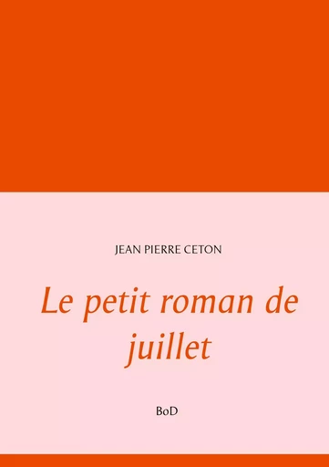 Le petit roman de juillet - Jean Pierre Ceton - BOOKS ON DEMAND