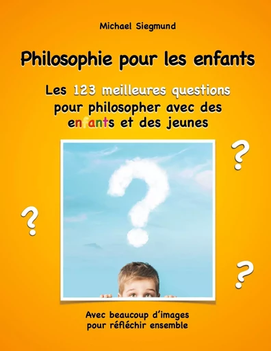 Philosophie pour les enfants. Les 123 meilleures questions pour philosopher avec des enfants et des jeunes - Michael Siegmund - BOOKS ON DEMAND