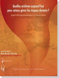 Quelles archives aujourd'hui pour mieux gérer les risques demain ? Approches géographiques et histor