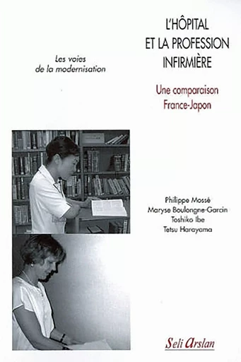 L'hôpital et la profession infirmière, une comparaison France-Japon - Maryse Boulongne, Tetsu Harayama, Toshiko Ibe, Philippe Mosse - SELI ARSLAN