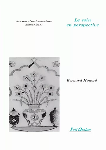 Le soin en perspective - BERNARD Honore - SELI ARSLAN