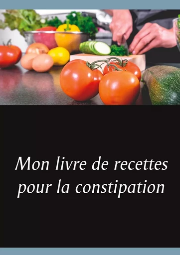 Mon livre de recettes pour la constipation - Cédric Menard - BOOKS ON DEMAND