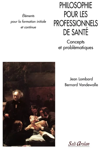 Philosophie pour les professionnels de santé, concepts et problématiques - Jean Lombard, Bernard Vandewalle - SELI ARSLAN