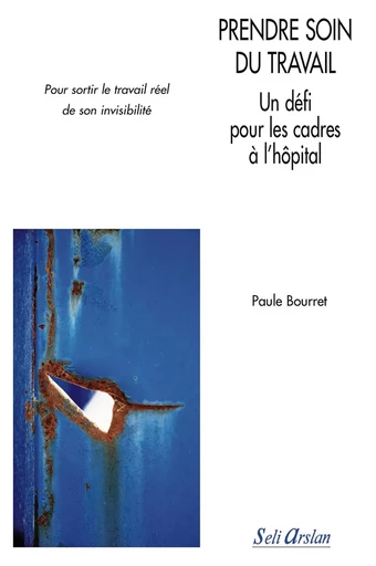 Prendre soin du travail - Un défi pour les cadres à l'hôpital - Paule Bourret - SELI ARSLAN