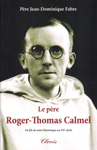 Le père Roger-Thomas Calmel -  Père Jean-Dominique Fabre - CLOVIS