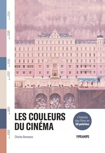 Les couleurs du cinéma - L'histoire des films en 50 palettes - Charles BRAMESCO - PYRAMYD