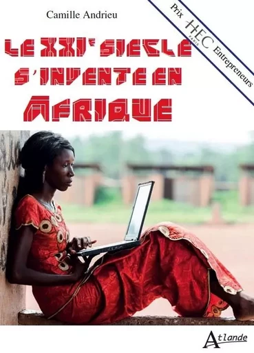 Le XXIe siècle s'invente en Afrique -  Andrieu Camille - ATLANDE