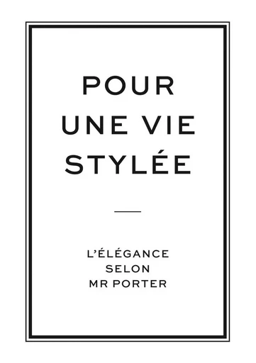 Pour une vie stylée, l'élégance selon Mr Porter -  Collectif - PYRAMYD