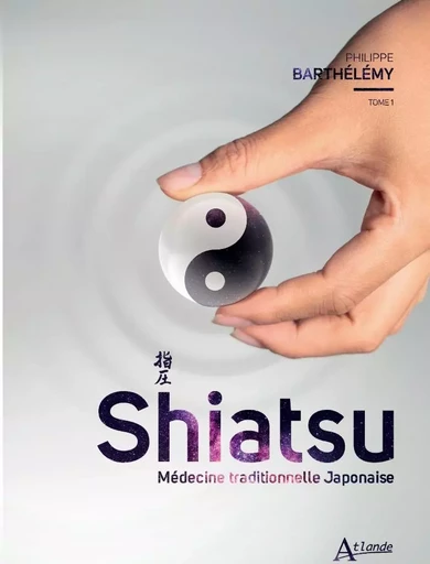 Shiatsu. Médecine traditionelle japonaise -  Barthelemy Philippe - ATLANDE