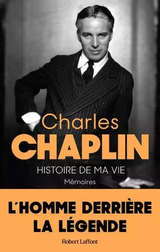 Histoire de ma vie - Mémoires - L'homme derrière la légende - Charlie Chaplin - Groupe Robert Laffont