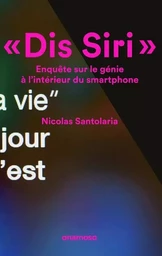 Dis Siri. Enquête sur le génie à l'intérieur du smartphone