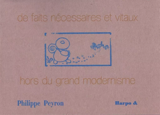 De faits nécessaires et vitaux hors du grand modernisme -  Philippe PEYRON - HARPO