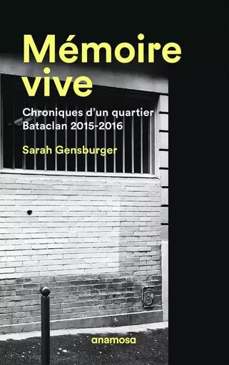 Mémoire vive. Chroniques d'un quartier, Bataclan 2015-2016 - Sarah Gensburger - Appaloosa LHS Editions