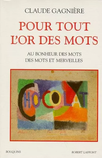 Pour tout l'or des mots au bonheur des mots, des mots et des merveilles - Claude Gagnière - Groupe Robert Laffont