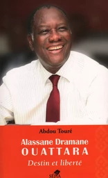 ALASSANE DRAMANE OUATTARA, DESTIN ET LIBERTÉ