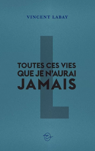 Toutes ces vies que je n'aurai jamais - Vincent Labaye - CONSPIRATION